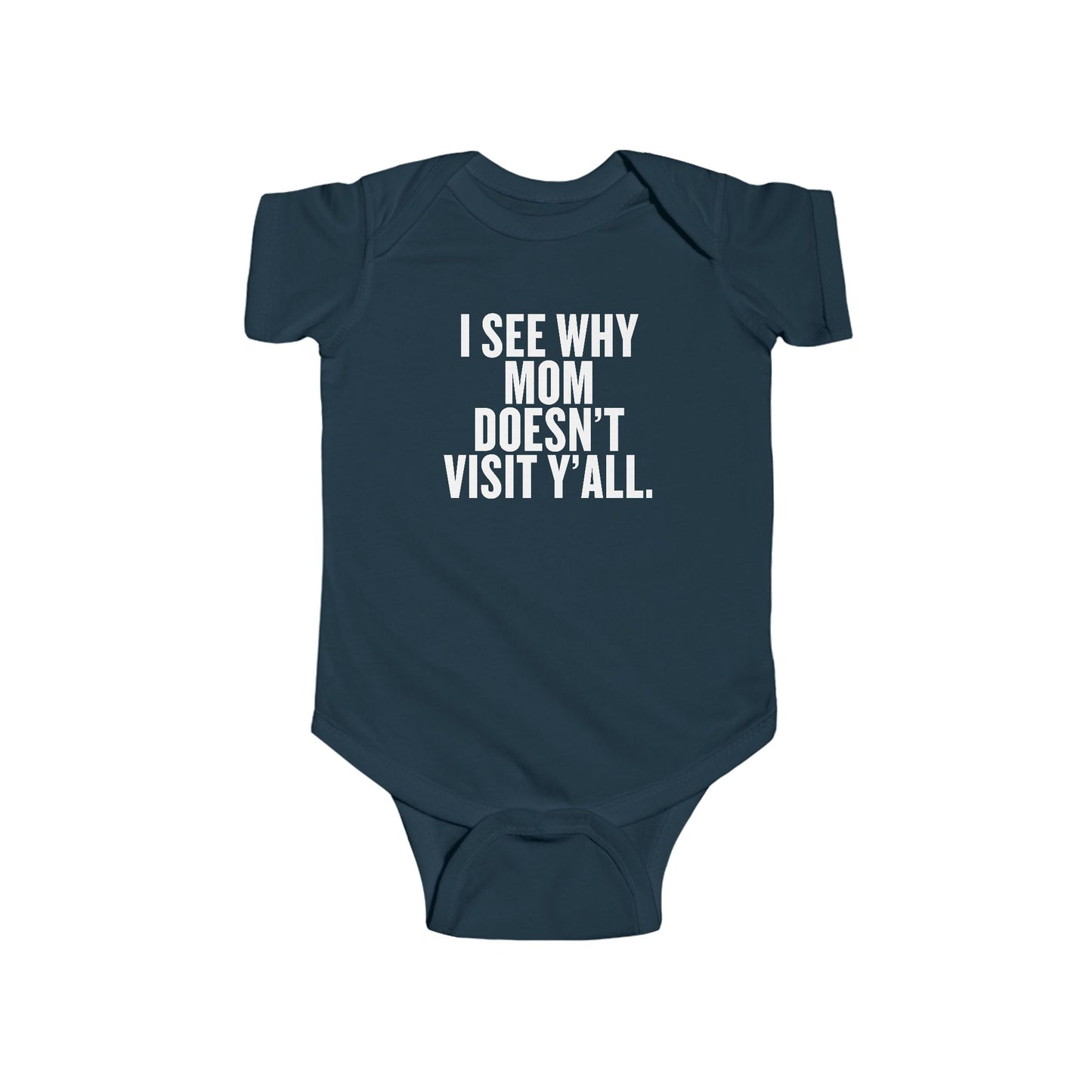 I See Why Mom Doesn't Visit Y'all Infant Onesie