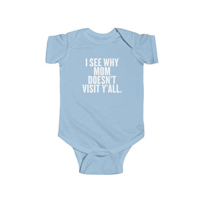 I See Why Mom Doesn't Visit Y'all Infant Onesie