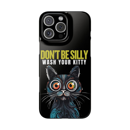 Funny Cat Phone Case - Don't Be Silly, Wash Your Kitty Slim Fit Design