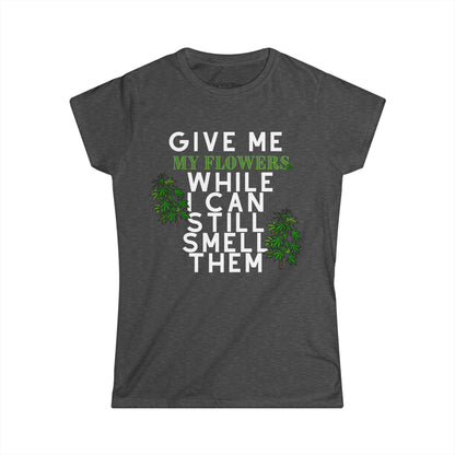 Give Me My Flowers While I Can Still Smell Them 420 Women's T-Shirt