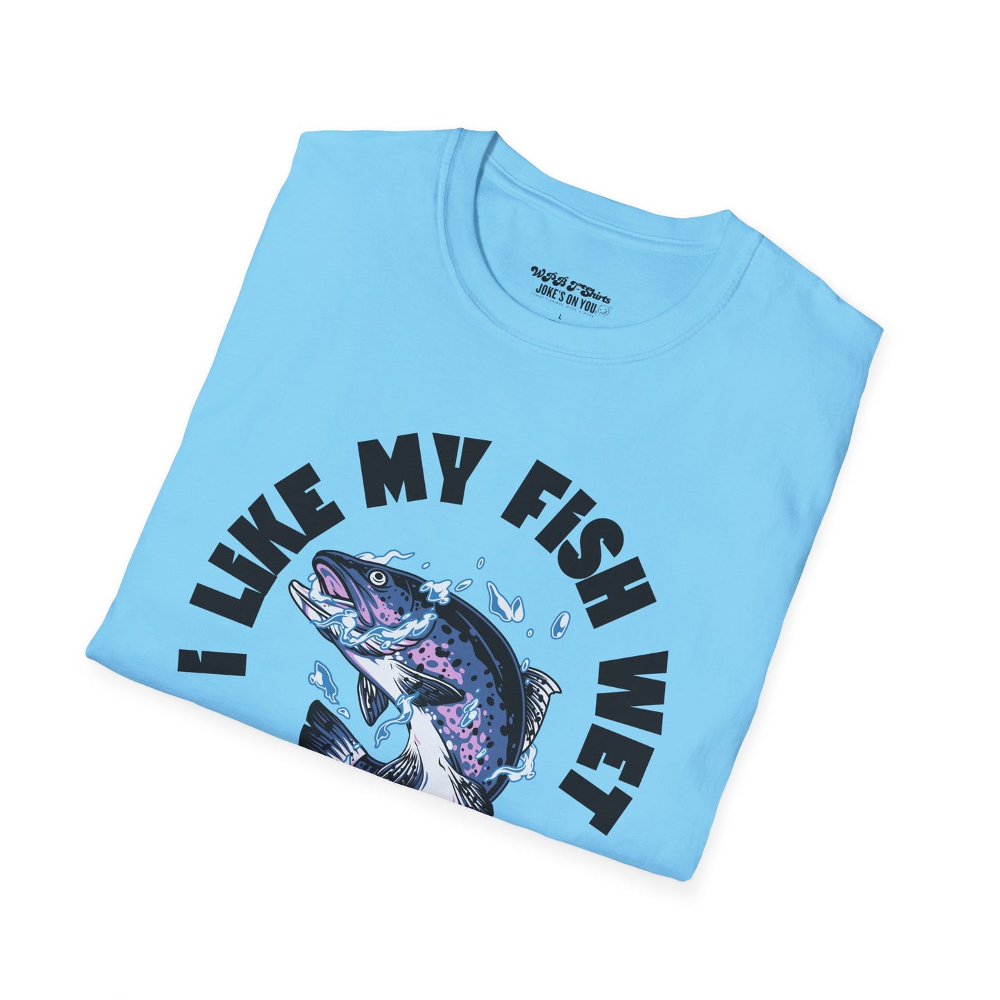 I Like My Fish Wet Unisex T-Shirt