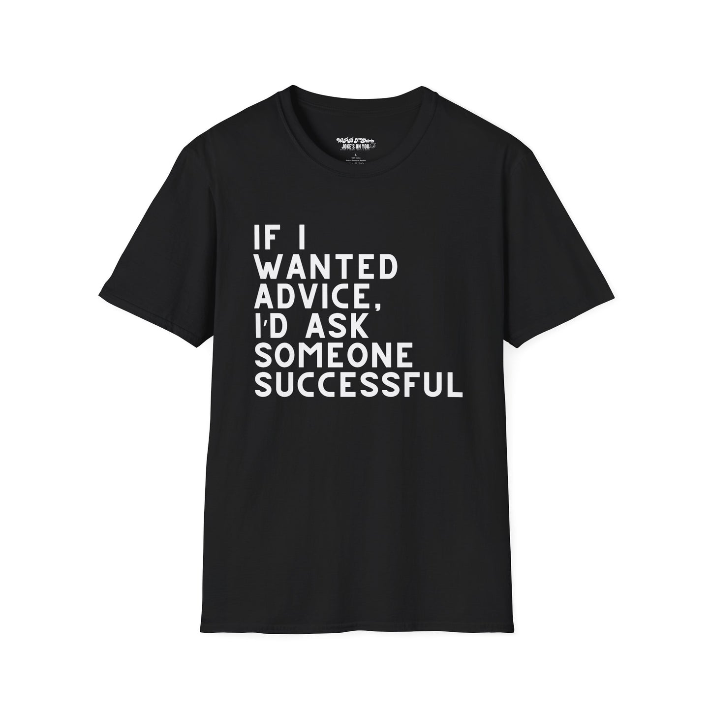 If I Wanted Advice, I'd Ask Someone Successful Unisex T-Shirt