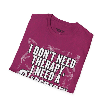 I Don't Need Therapy I Need a Dispensary Unisex Weed T-Shirt