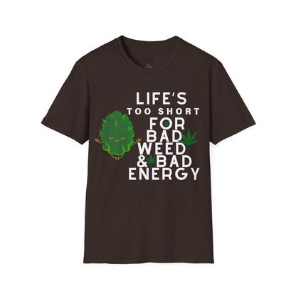 Life's Too Short for Bad Weed & Bad Energy Unisex T-Shirt