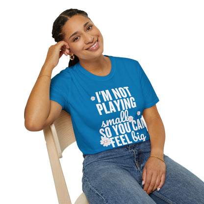 I'm Not Playing Small So You Can Feel Big Women's T-Shirt