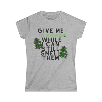 Give Me My Flowers While I Can Still Smell Them 420 Women's T-Shirt