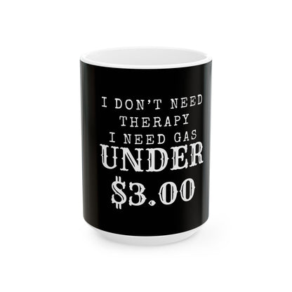 I Don't Need Therapy, I Need Gas Under $3.00 Ceramic Mug