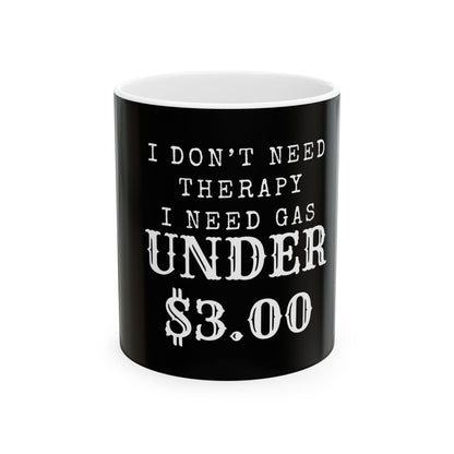 I Don't Need Therapy, I Need Gas Under $3.00 Ceramic Mug