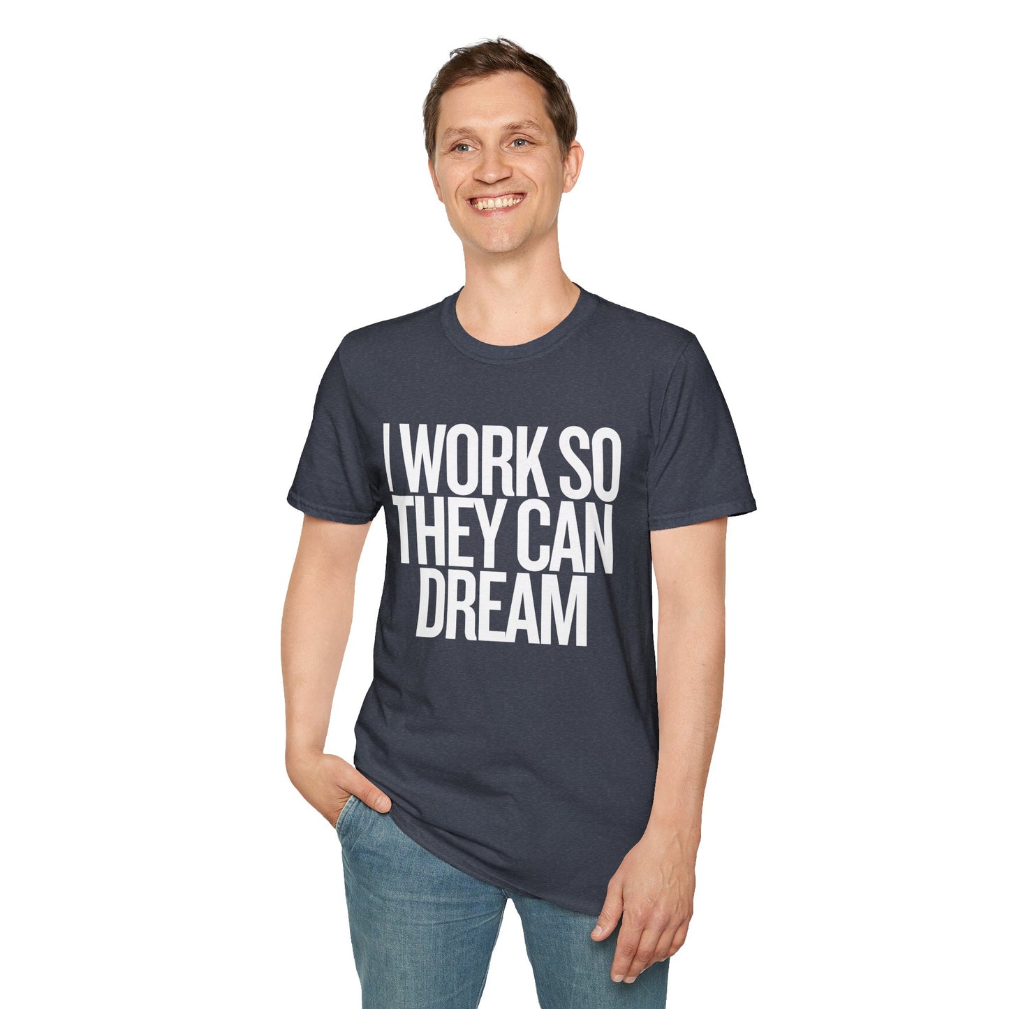 I Work So They Can Dream Motivational Unisex Softstyle T-Shirt Perfect for Mothers Day, Fathers Day