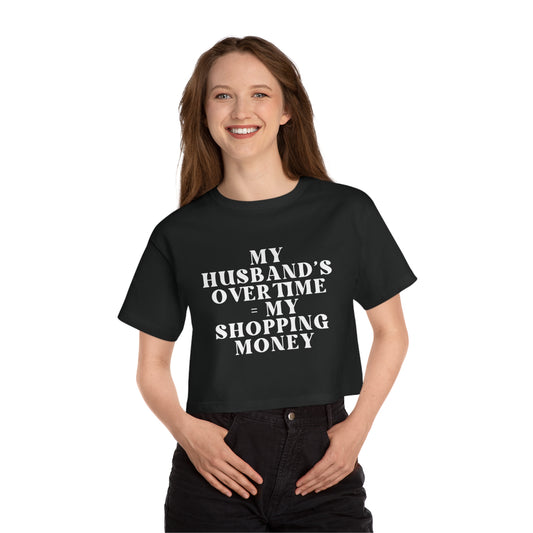 My Husband’s Overtime = My Shopping Money Women's Cropped T-Shirt