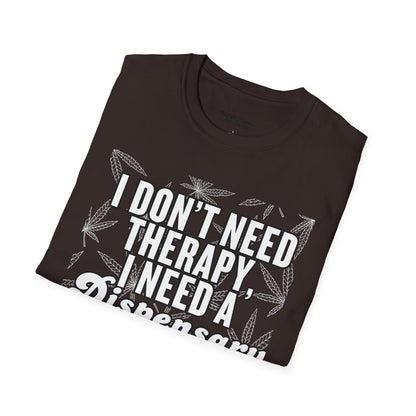 I Don't Need Therapy I Need a Dispensary Unisex Weed T-Shirt