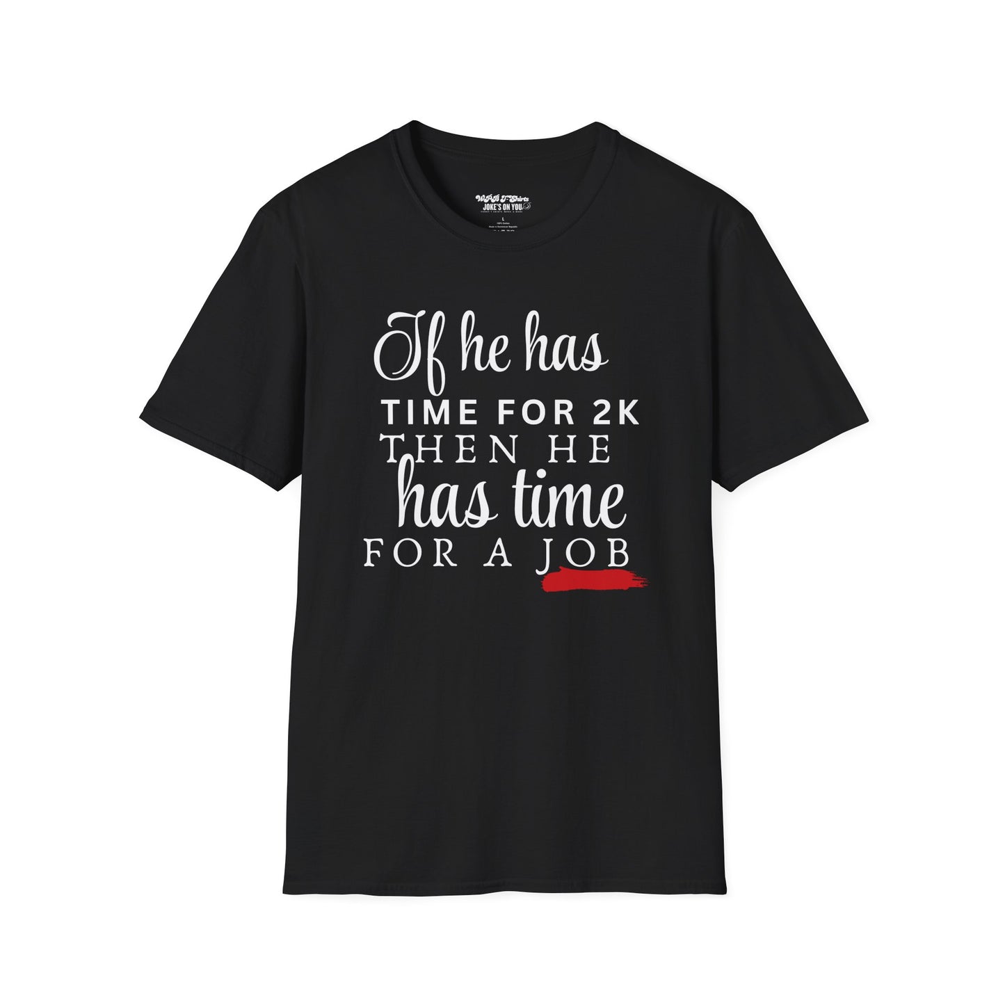 If He Has Time for 2K, Then He Has Time for a Job Women's T-Shirt