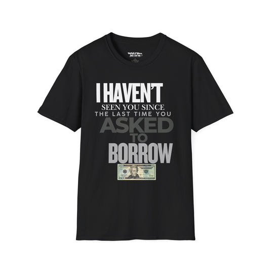 I Haven't Seen You Since The Last Time You Asked to Borrow $20 Unisex T-Shirt | West Palm Beach T-Shirts