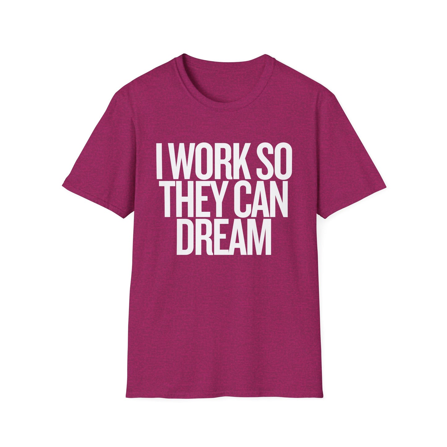 I Work So They Can Dream Motivational Unisex Softstyle T-Shirt Perfect for Mothers Day, Fathers Day