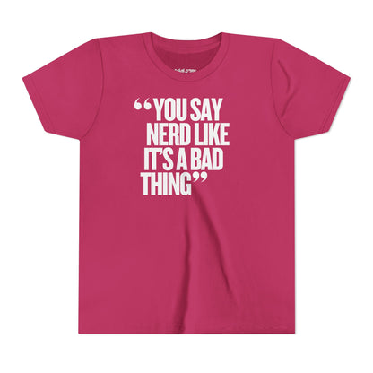 You Say Nerd Like It's a Bad Thing Unisex Youth T-Shirt