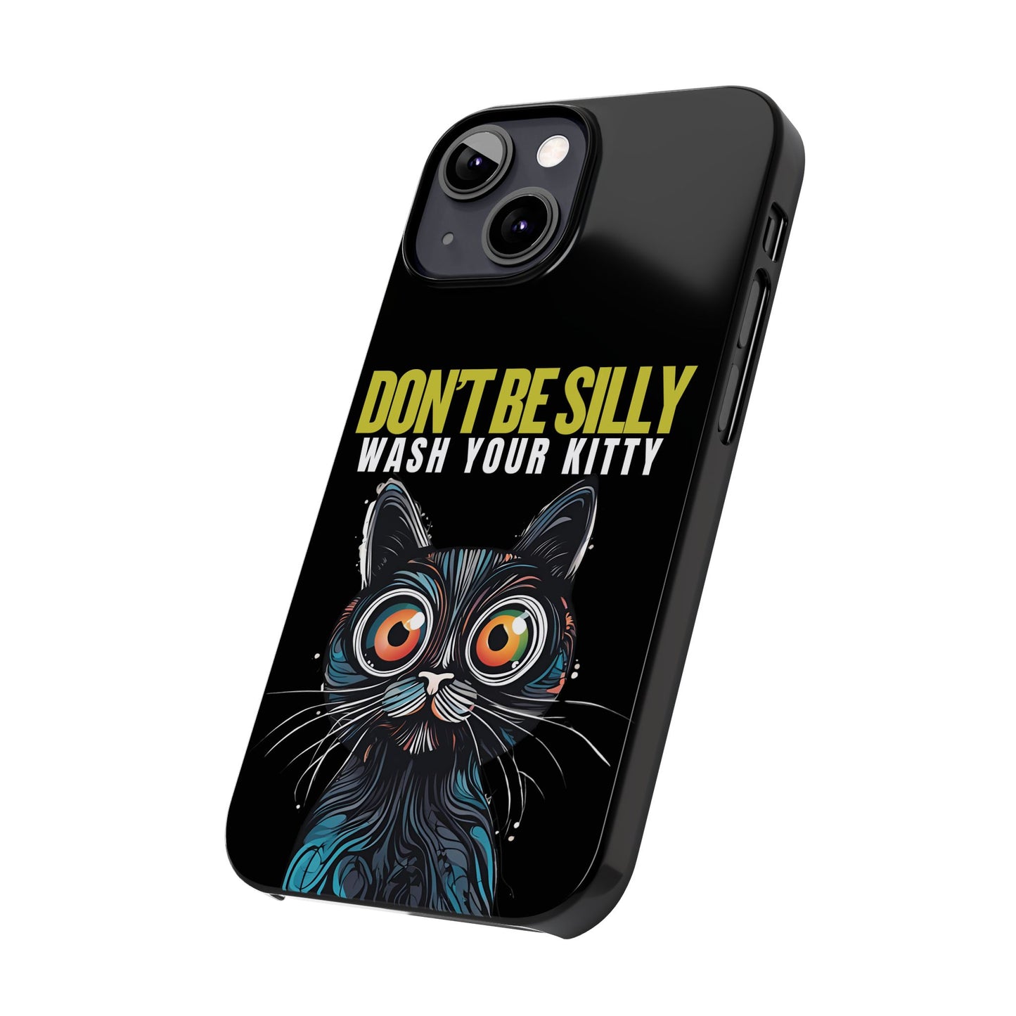 Funny Cat Phone Case - Don't Be Silly, Wash Your Kitty Slim Fit Design