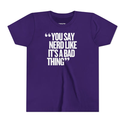 You Say Nerd Like It's a Bad Thing Unisex Youth T-Shirt