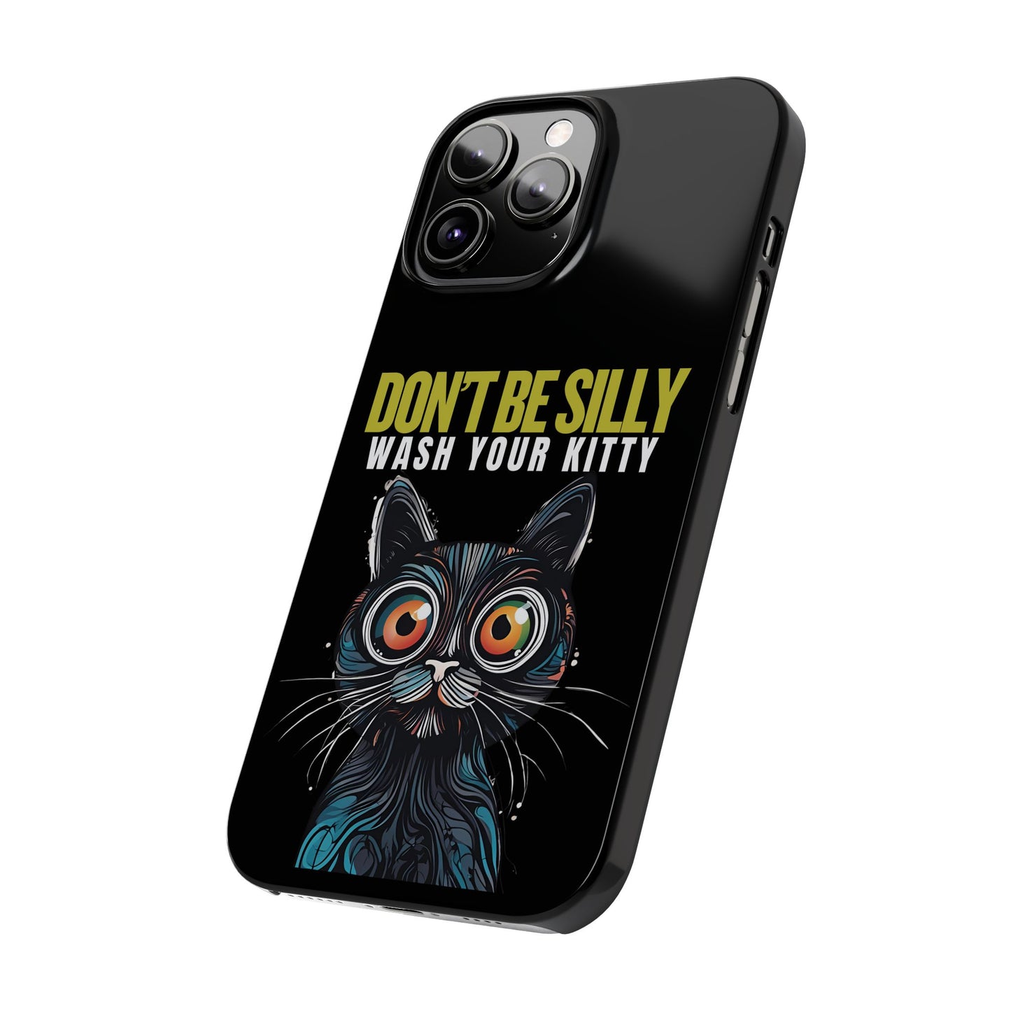 Funny Cat Phone Case - Don't Be Silly, Wash Your Kitty Slim Fit Design