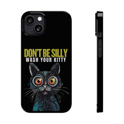 Funny Cat Phone Case - Don't Be Silly, Wash Your Kitty Slim Fit Design