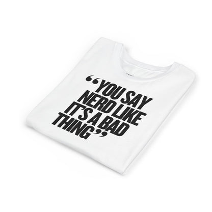 You Say Nerd Like It's a Bad Thing Unisex Youth T-Shirt