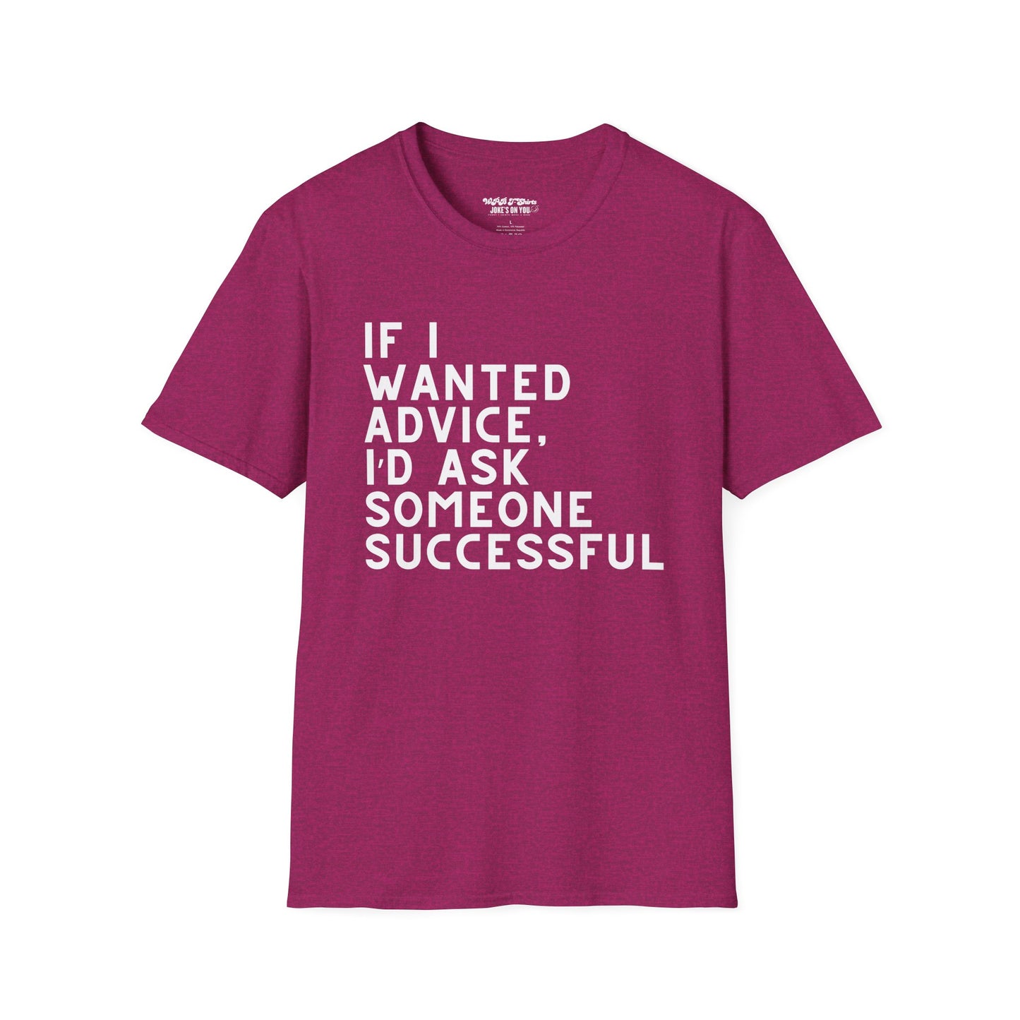 If I Wanted Advice, I'd Ask Someone Successful Unisex T-Shirt