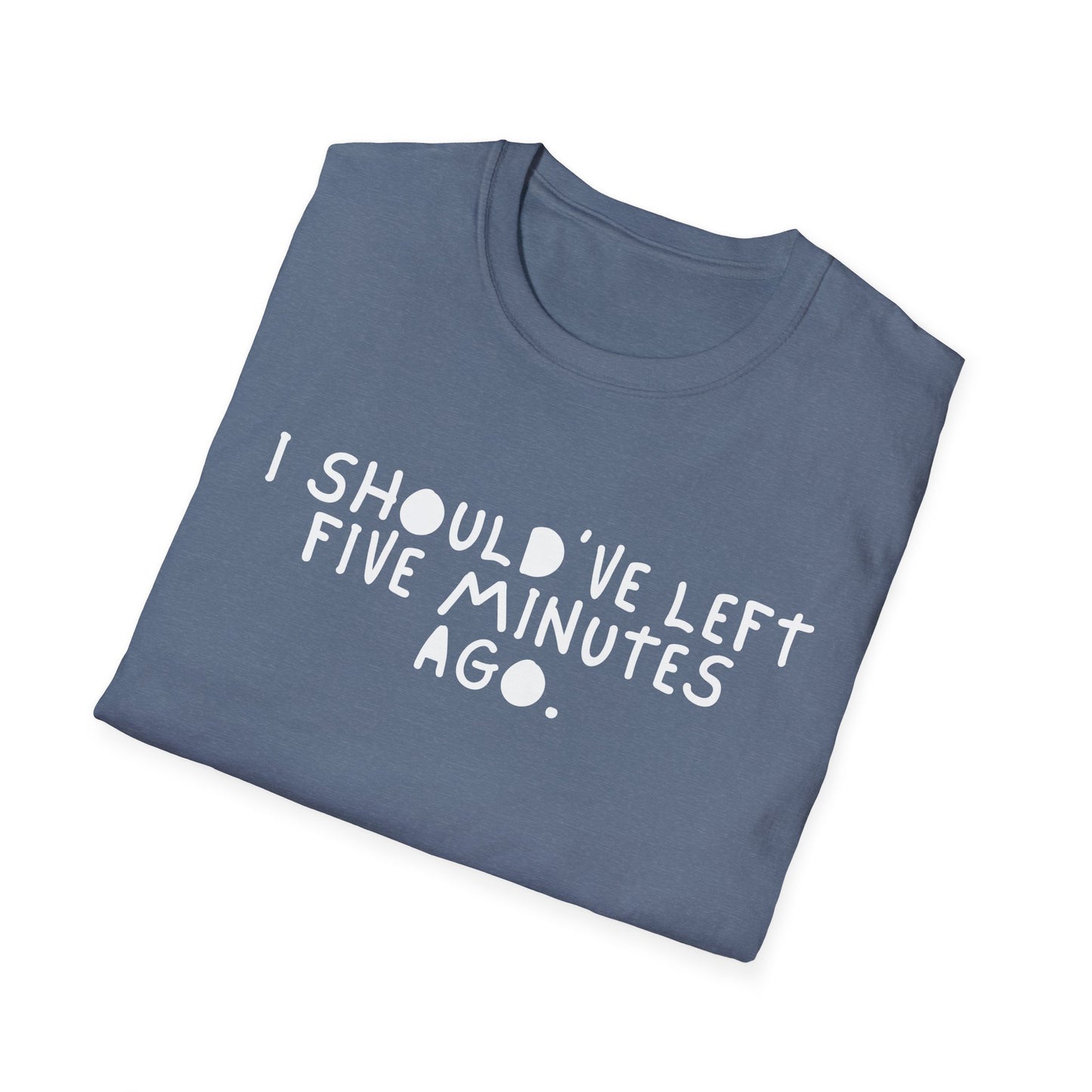 I Should’ve Left Five Minutes Ago Unisex T-Shirt