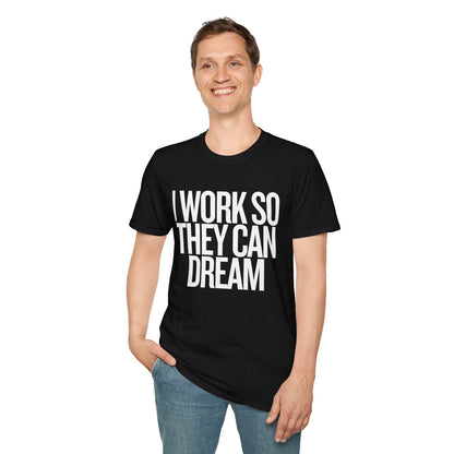 I Work So They Can Dream Motivational Unisex Softstyle T-Shirt Perfect for Mothers Day, Fathers Day