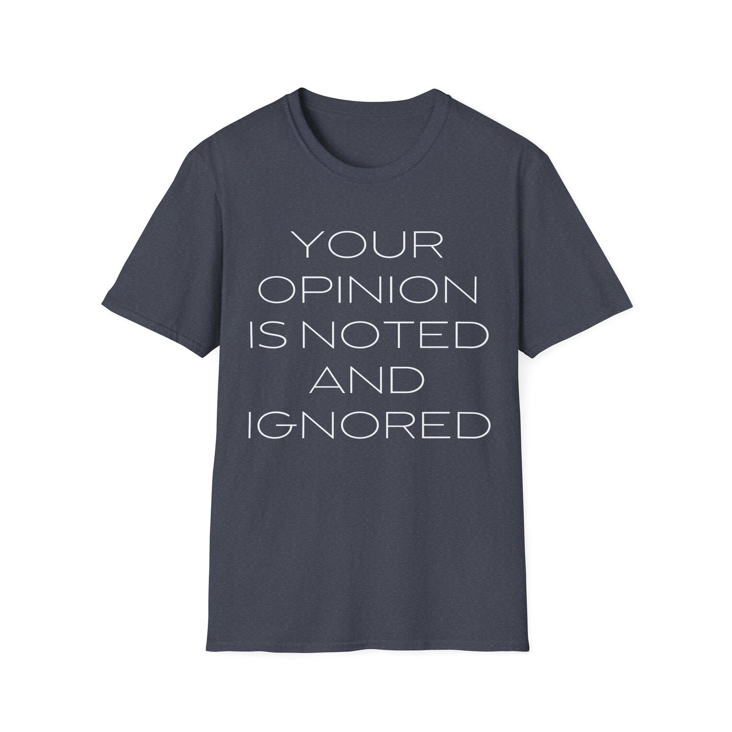 Your Opinion is Noted and Ignored Unisex T-Shirt