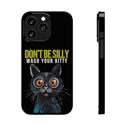 Funny Cat Phone Case - Don't Be Silly, Wash Your Kitty Slim Fit Design