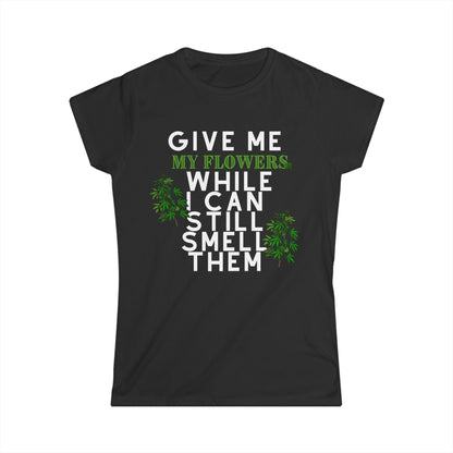 Give Me My Flowers While I Can Still Smell Them 420 Women's T-Shirt