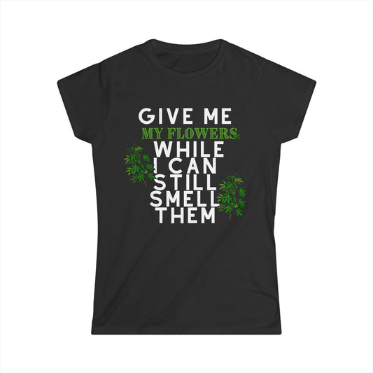 Give Me My Flowers While I Can Still Smell Them 420 Women's T-Shirt