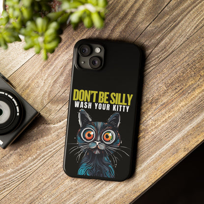 Funny Cat Phone Case - Don't Be Silly, Wash Your Kitty Slim Fit Design