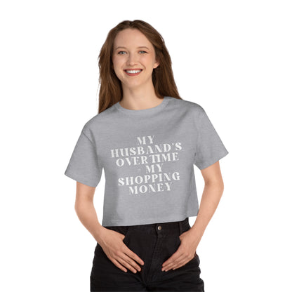 My Husband’s Overtime = My Shopping Money Women's Cropped T-Shirt