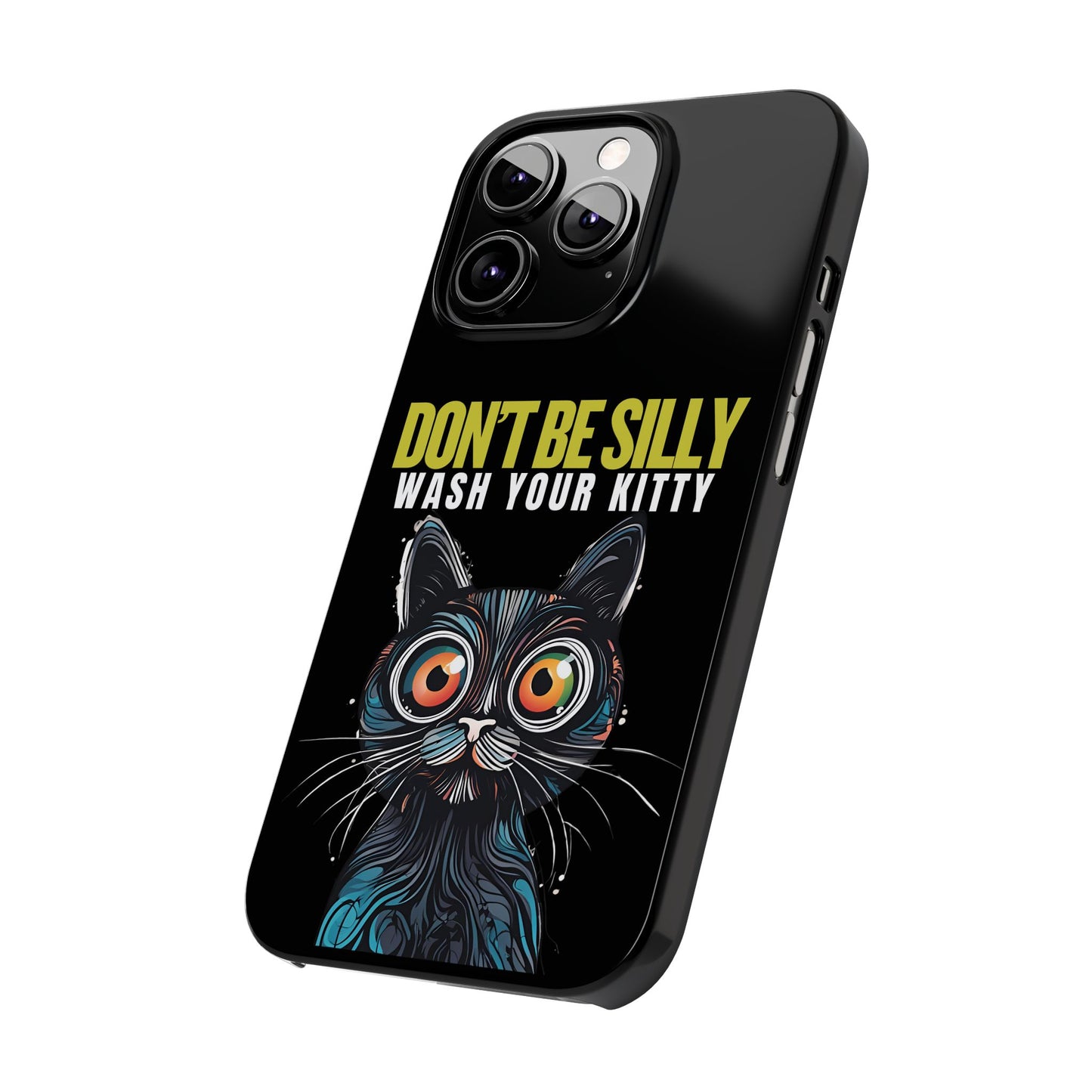 Funny Cat Phone Case - Don't Be Silly, Wash Your Kitty Slim Fit Design