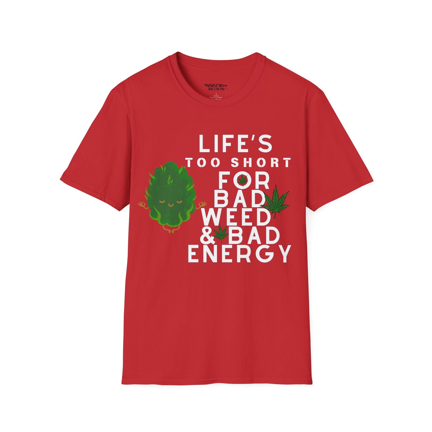 Life's Too Short for Bad Weed & Bad Energy Unisex T-Shirt