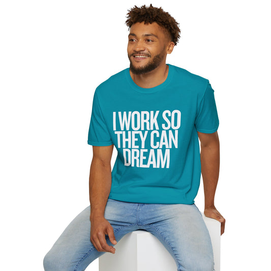 I Work So They Can Dream Motivational Unisex Softstyle T-Shirt Perfect for Mothers Day, Fathers Day