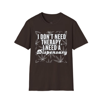 I Don't Need Therapy I Need a Dispensary Unisex Weed T-Shirt