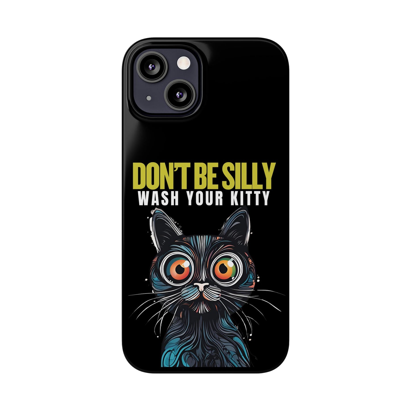 Funny Cat Phone Case - Don't Be Silly, Wash Your Kitty Slim Fit Design