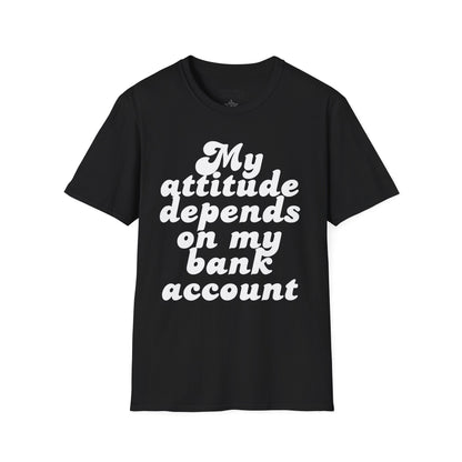 My Attitude Depends on My Bank Account Women's T-Shirt