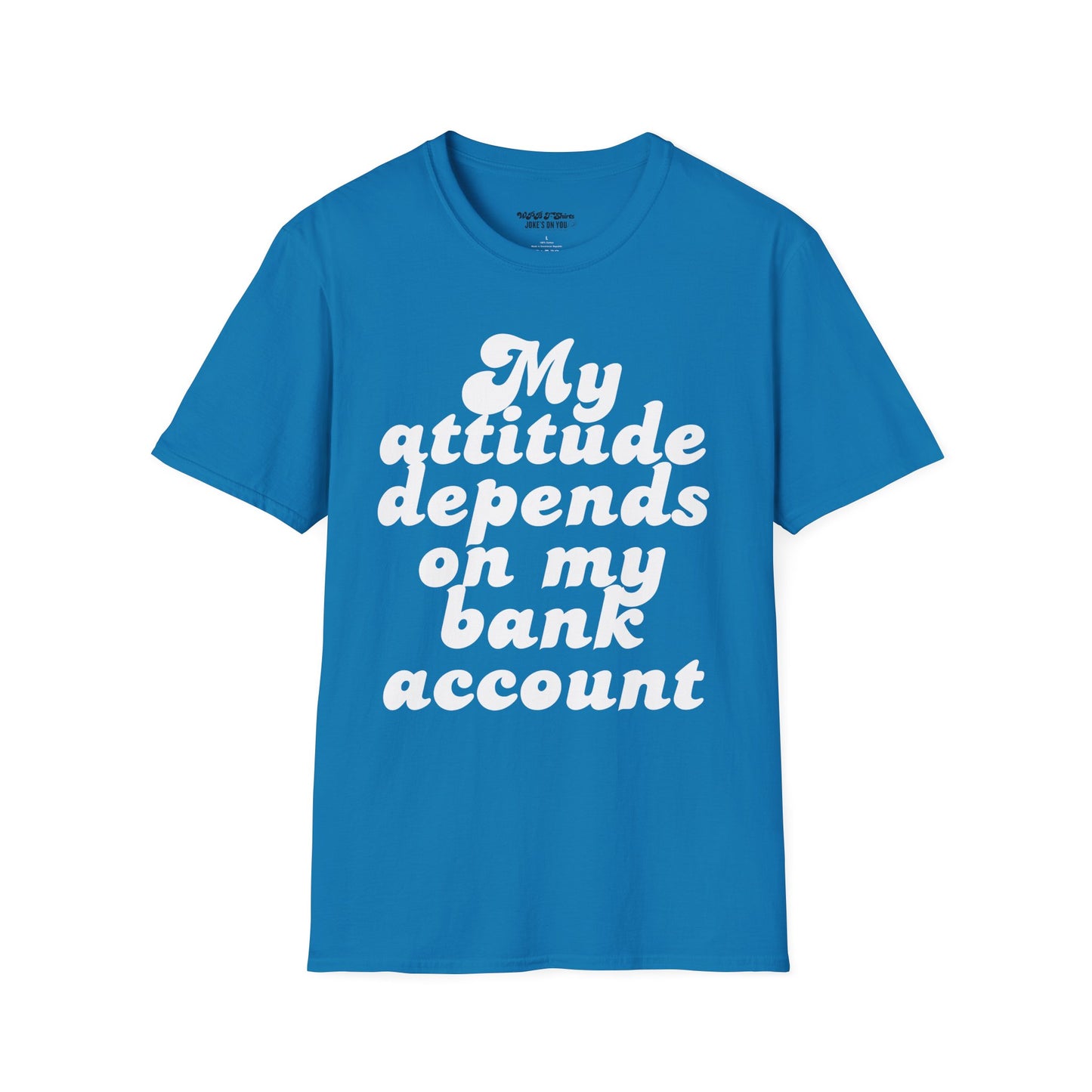 My Attitude Depends on My Bank Account Women's T-Shirt