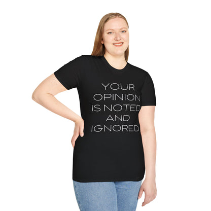 Your Opinion is Noted and Ignored Unisex T-Shirt