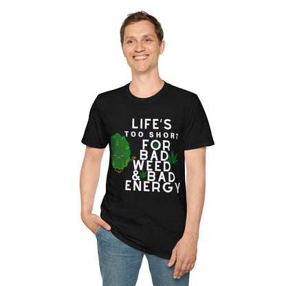 Life's Too Short for Bad Weed & Bad Energy Unisex T-Shirt