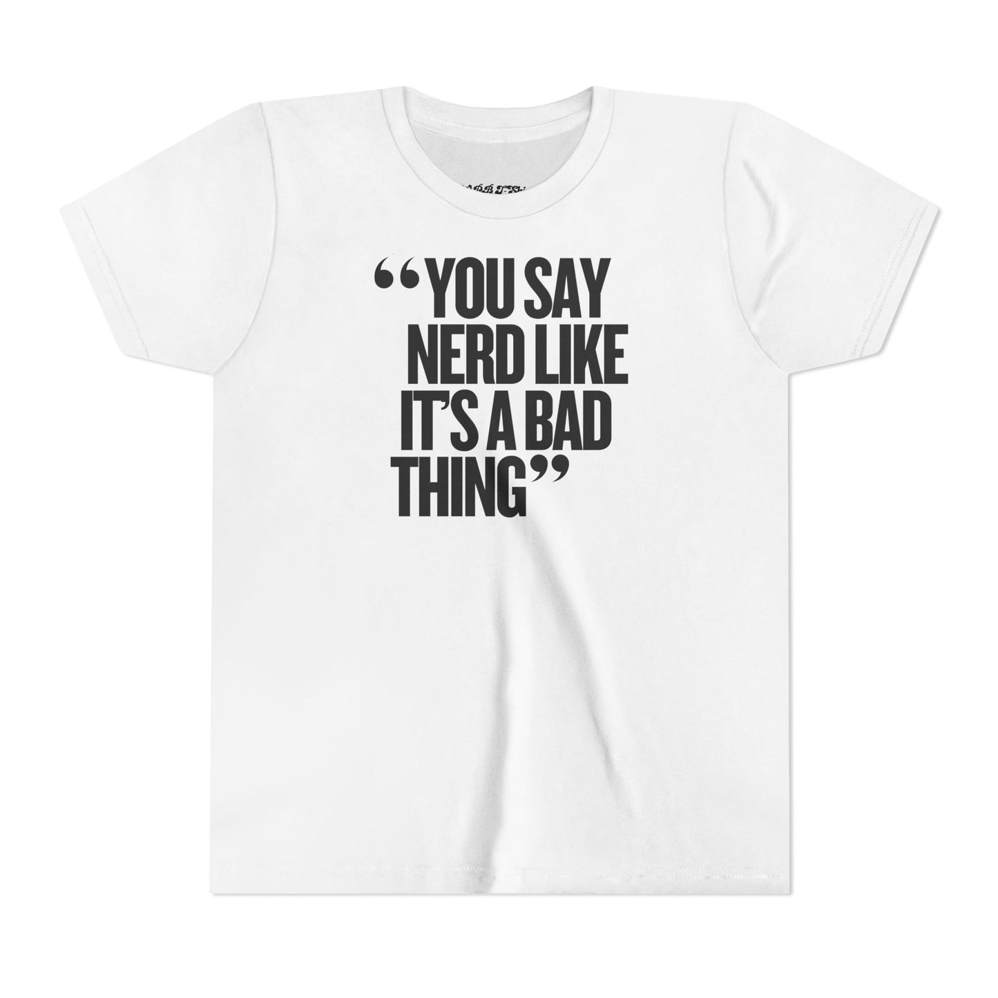 You Say Nerd Like It's a Bad Thing Unisex Youth T-Shirt