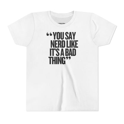 You Say Nerd Like It's a Bad Thing Unisex Youth T-Shirt