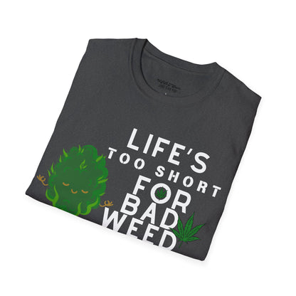 Life's Too Short for Bad Weed & Bad Energy Unisex T-Shirt